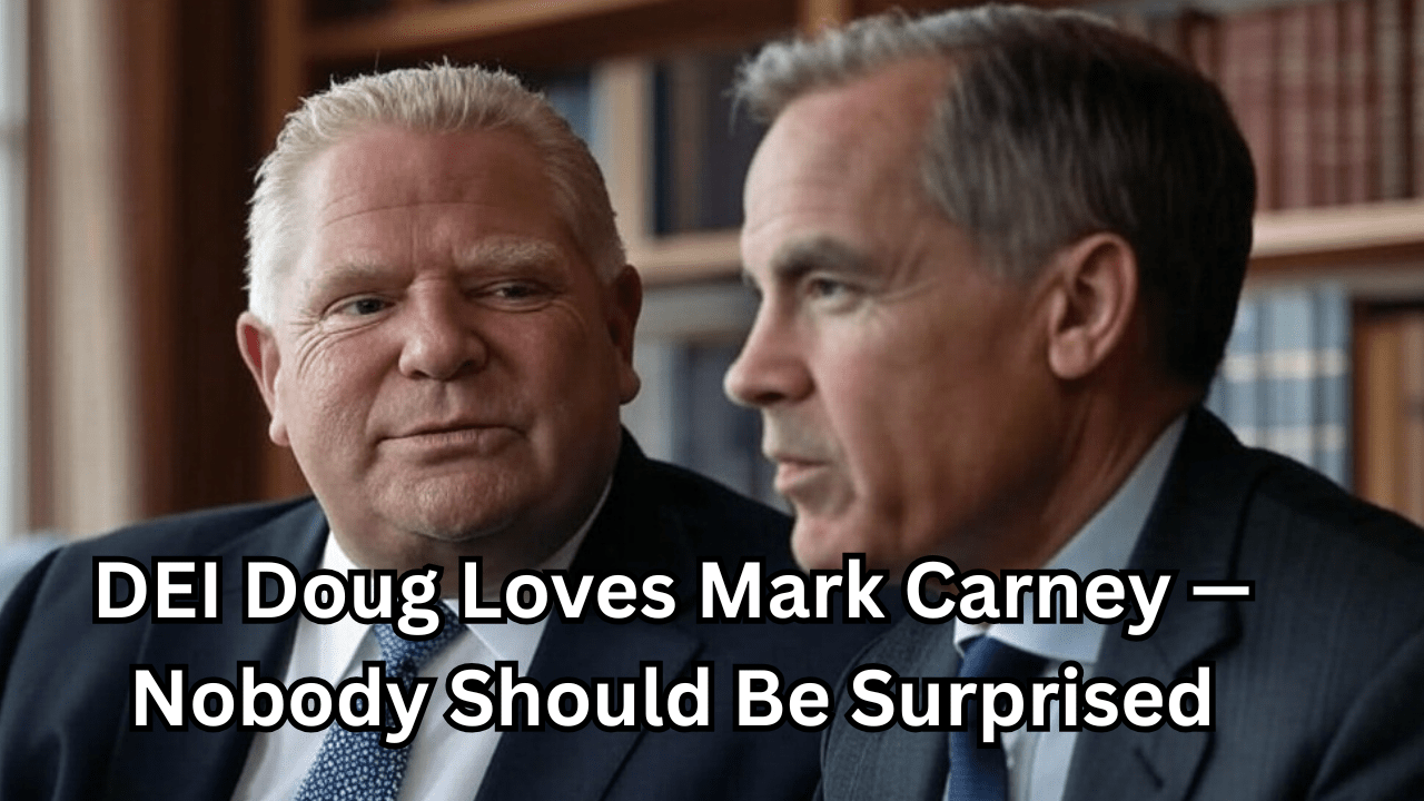 DEI Doug Loves Mark Carney — Nobody Should Be&nbsp;Surprised