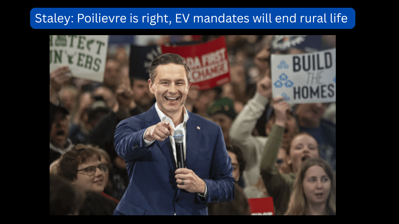 Staley: Poilievre is right, EV mandates will end rural&nbsp;life